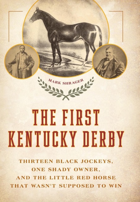 The First Kentucky Derby: Thirteen Black Jockeys, One Shady Owner, and the Little Red Horse That Wasn't Supposed to Win