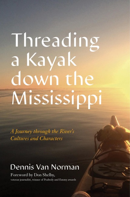 Threading a Kayak Down the Mississippi: A Journey Through the Rivers Cultures and Characters