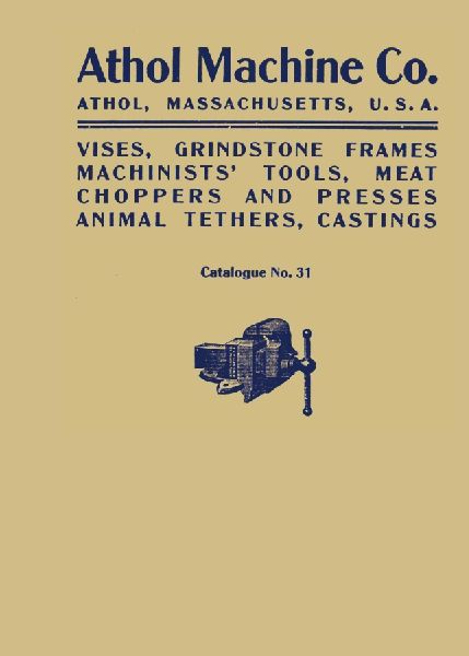 Athol Machine Co. Vises, Grindstone Frames, Machinists Tools, Meat Choppers and Presses, Animal Tethers, Castings: Catalogue No. 31