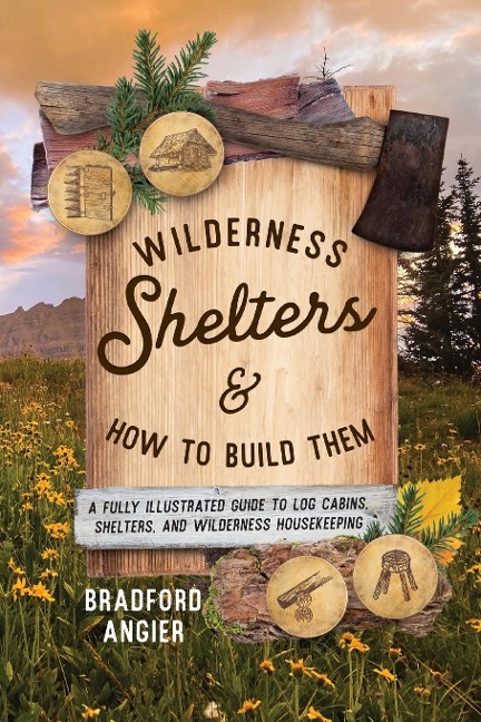 Wilderness Shelters and How to Build Them: A Fully Illustrated Guide to Log Cabins, Shelters, and Wilderness Housekeeping
