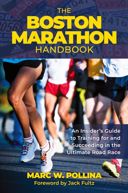 The Boston Marathon Handbook: An Insiders Guide to Training for and Succeeding in the Ultimate Road Race