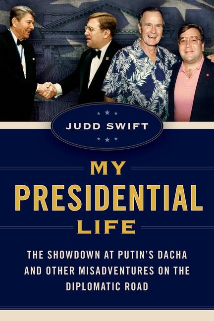 My Presidential Life: The Showdown at Putins Dacha and Other Misadventures on the Diplomatic Road