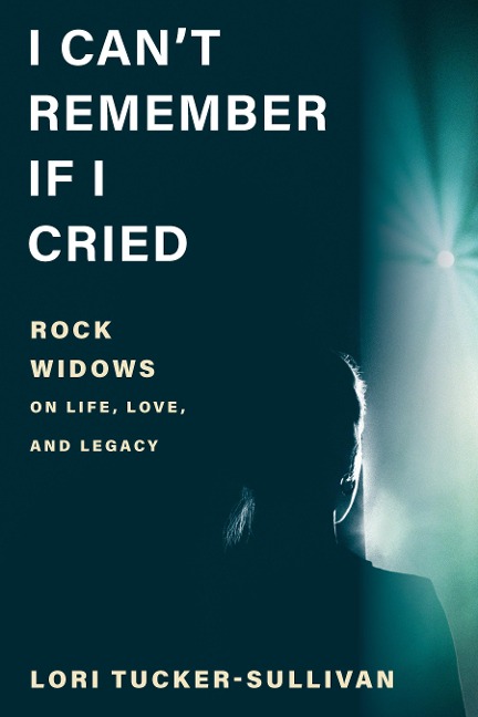 I Cant Remember If I Cried: Rock Widows on Life, Love, and Legacy