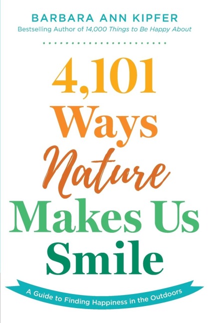 4,101 Ways Nature Makes Us Smile: A Guide to Finding Happiness in the Outdoors