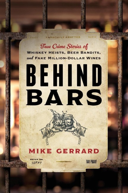 Behind Bars: True Crime Stories of Whiskey Heists, Beer Bandits, and Fake Million-Dollar Wines
