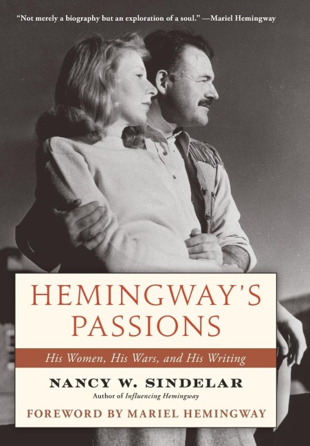 Hemingways Passions: His Women, His Wars, and His Writing