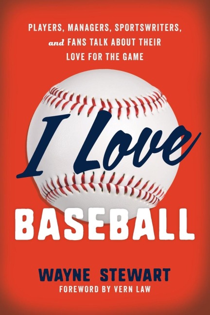 I Love Baseball: Players, Managers, Sportswriters, and Fans Talk about Their Love for the Game