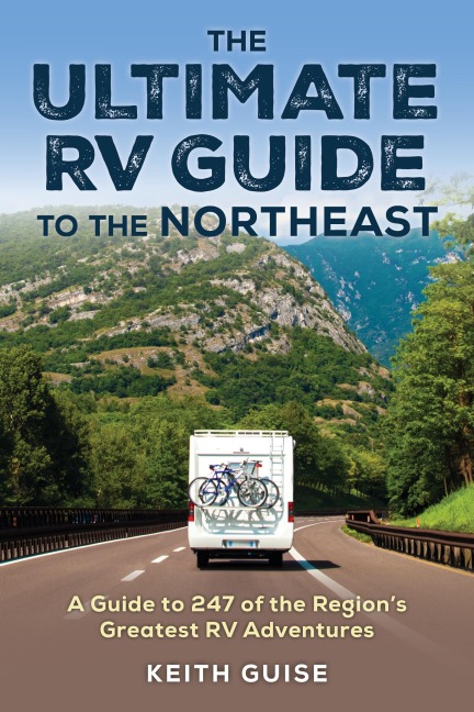 Ultimate RV Guide to the Northeast: A Guide to More Than 200 of the Regions Greatest RV Adventures