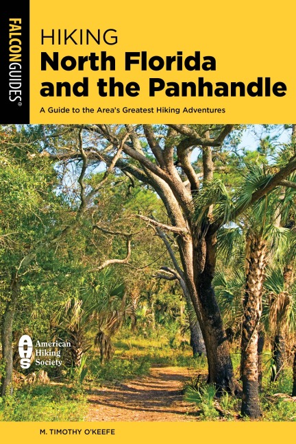 Hiking North Florida and the Panhandle: A Guide to the Areas Greatest Hiking Adventures