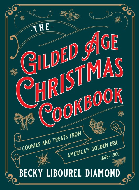 Gilded Age Christmas Cookbook: Cookies and Treats from Americas Golden Era