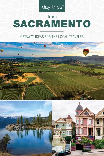 Day Trips(r) from Sacramento: Getaway Ideas for the Local Traveler