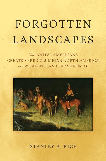 Forgotten Landscapes: How Native Americans Created Pre-Columbian North America and What We Can Learn from It