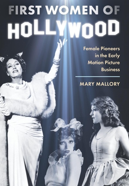 First Women of Hollywood: Female Pioneers in the Early Motion Picture Business