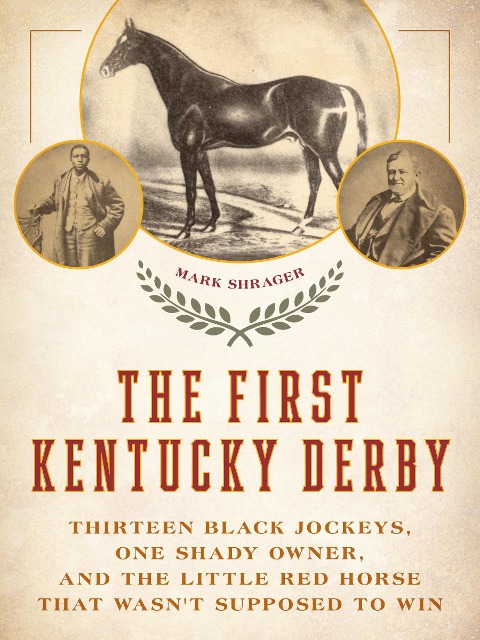 The First Kentucky Derby: Thirteen Black Jockeys, One Shady Owner, and the Little Red Horse That Wasnt Supposed to Win