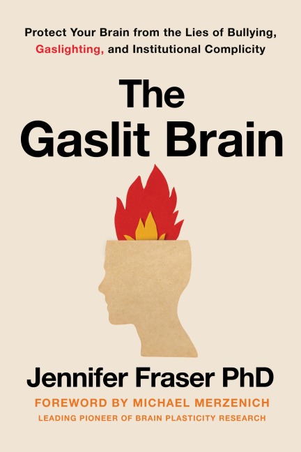 The Gaslit Brain: Protect Your Brain from the Lies of Bullying, Gaslighting, and Institutional Complicity