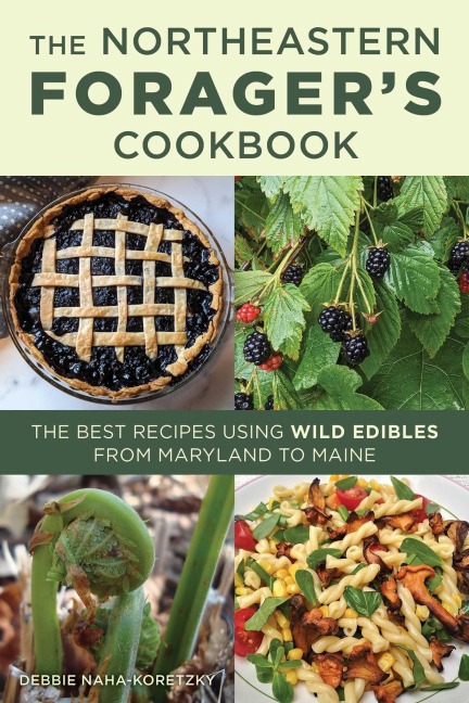 The Northeastern Forager's Cookbook: The Best Recipes Using Wild Edibles from Maryland to Maine