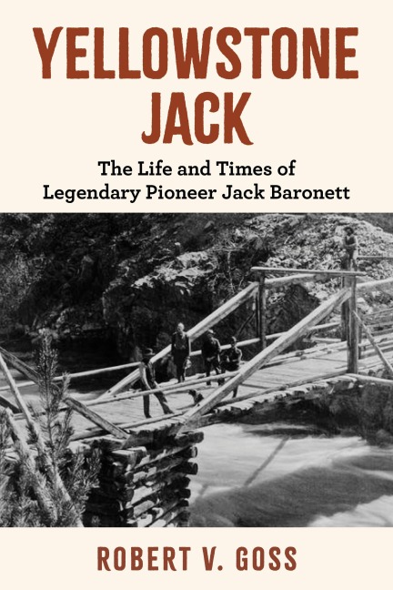 Yellowstone Jack: The Life and Times of Legendary Pioneer Jack Baronett