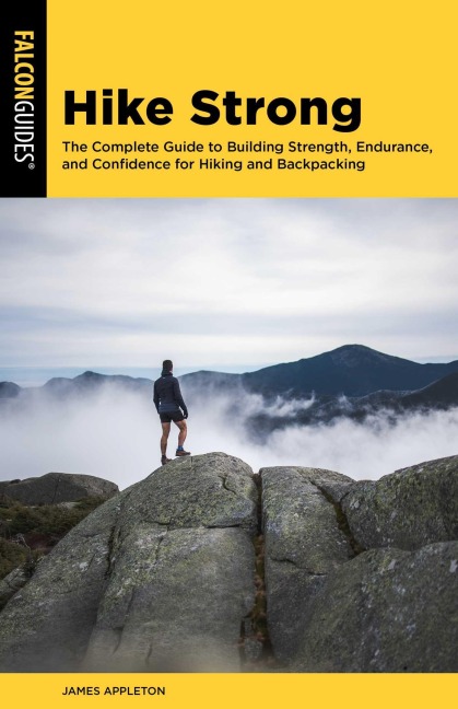 Hike Strong: The Complete Guide to Building Mountain Strength, Endurance, and Confidence for Hiking and Backpacking