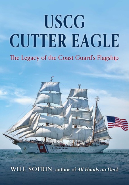 USCG Cutter Eagle: The Legacy of the Coast Guards Flagship