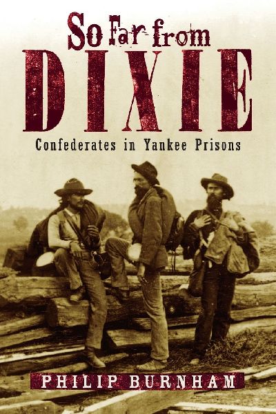 So Far from Dixie: Confederates in Yankee Prisons