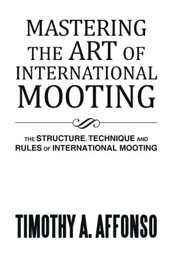 Mastering the Art of International Mooting The Structure, Technique and Rules of International Mooting