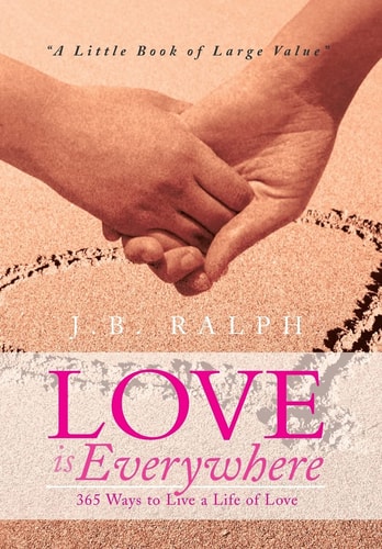 Love Is Everywhere 365 Ways to Live a Life of Love A Little Book of Large Value