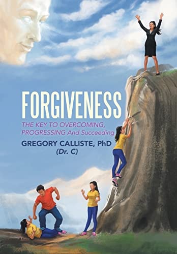 Forgiveness The Key to Overcoming Progressing and Succeeding