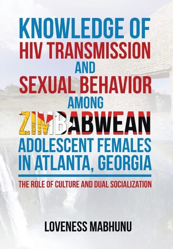 Knowledge of Hiv Transmission and Sexual Behavior Among Zimbabwean Adolescent Females in Atlanta, Georgia The Role of Culture and Dual Socialization