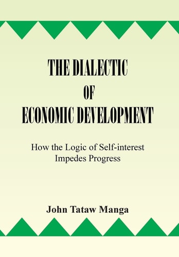 The Dialectic of Economic Development How the Logic of Self-Interest Impedes Progress