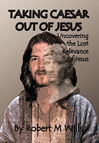 Taking Caesar Out of Jesus Uncovering the Lost Relevance of Jesus