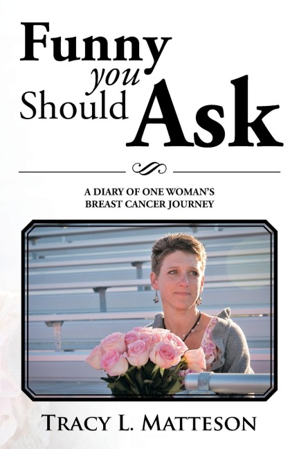 Funny You Should Ask: A Diary of One Womans Breast Cancer Journey