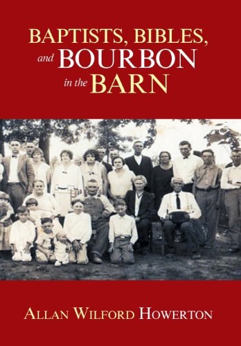 Baptists, Bibles, and Bourbon in the Barn The Stories, the Characters, and the Haunting Places of a West (o'Mg) Kentucky Childhood