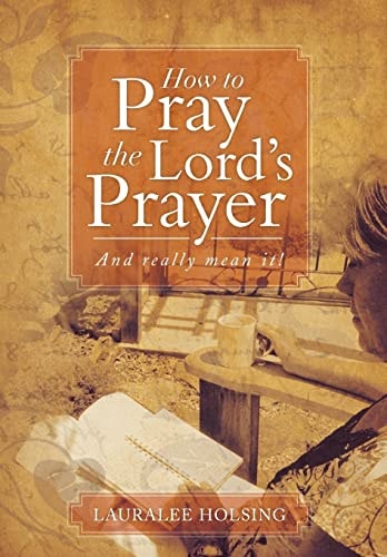 How to Pray the Lord's Prayer And Really Mean It!