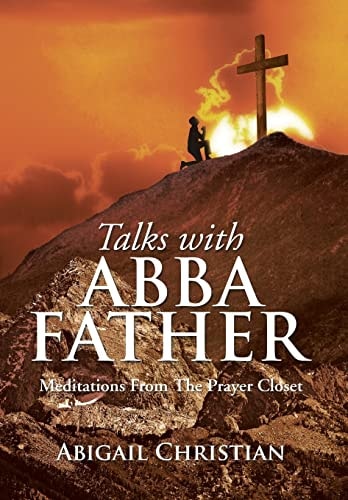 Talks with Abba Father Meditations from the Prayer Closet