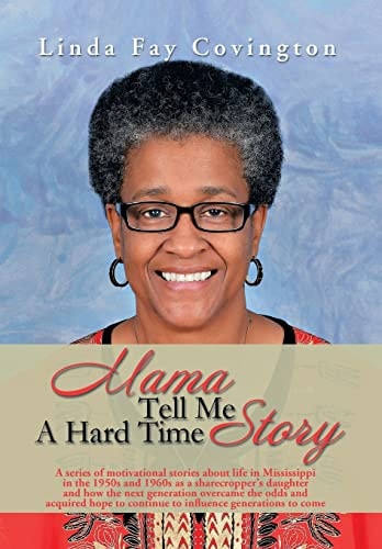 Mama Tell Me A Hard Time Story A Series of Motivational Stories about Life in Mississippi in the 1950s and 1960s as a Sharecropper's Daughter and how the Next Generation Overcame the Odds and Acquired Hope to Continue to Influence Generations to Come
