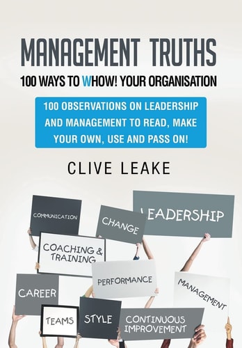 Management Truths - 100 Ways to Whow! Your Organisation 100 Observations on Leadership and Management to Read, Make Your Own, Use and Pass On!