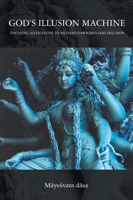 Gods Illusion Machine: The Vedic Alternative to Richard Dawkinss God Delusion