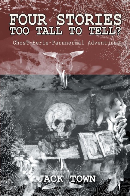 Four Stories Too Tall to Tell?: Ghost-Eerie-Paranormal Adventures