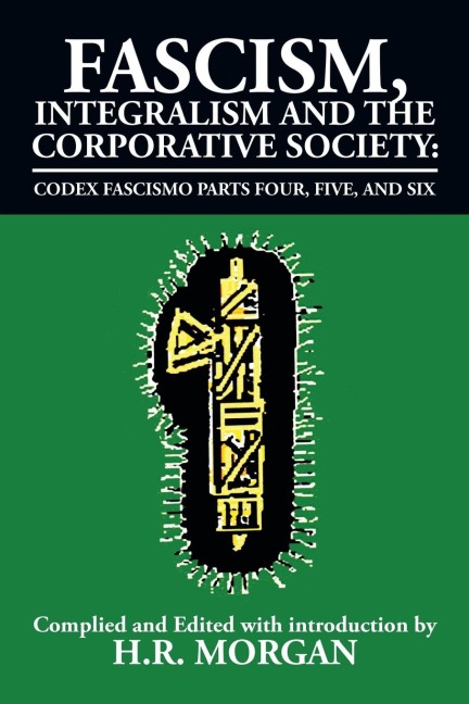Fascism, Integralism and the Corporative Society - Codex Fascismo Parts Four, Five and Six: Codex Fascismo Parts Four, Five and Six