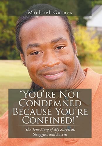 You're Not Condemned Because You're Confined! The True Story of My Survival, Struggles, and Success