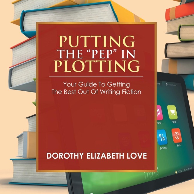 PUTTING THE PEP IN PLOTTING: Your Guidebook to getting the best out of writing fiction