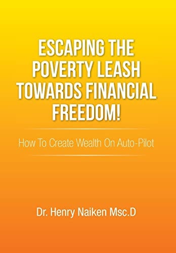 Escaping the Poverty Leash Towards Financial Freedom! How to Create Wealth on Auto-Pilot