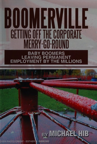 Boomerville Getting Off the Corporate Merry-Go-Round: Baby Boomers Leaving Permanent Employment by the Millions