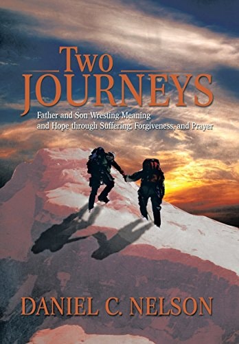 Two Journeys Father and Son Wresting Meaning and Hope Through Suffering, Forgiveness, and Prayer