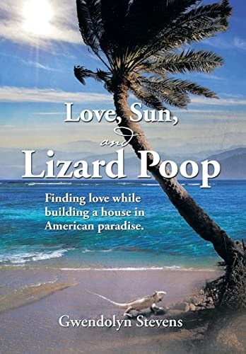 Love, Sun, and Lizard Poop Finding Love While Building a House in American Paradise