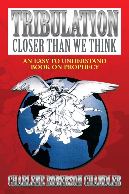 Tribulation, Closer Than We Think: An Easy to Understand Book on Prophecy