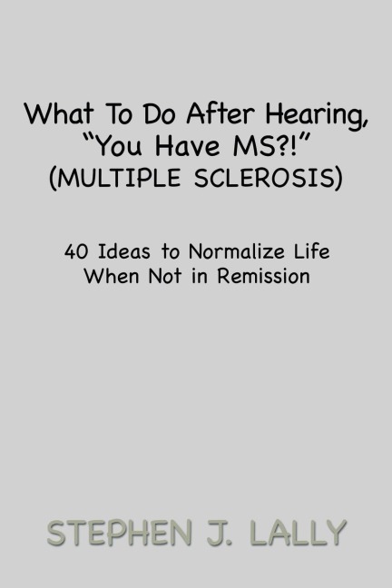What to Do After Hearing, You Have MS?! (Multiple Sclerosis): 40 Ideas to Normalize Life When Not in Remission