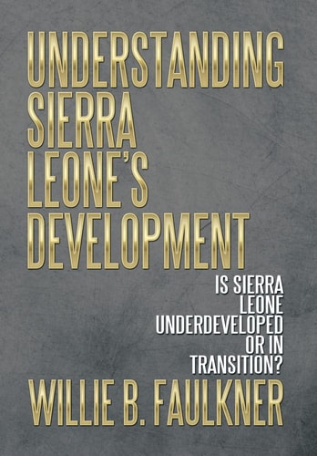Understanding Sierra Leone's Development Is Sierra Leone Underdeveloped Or in Transition?