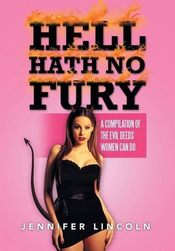 Hell Hath No Fury A Compilation of the Evil Deeds Women Can Do