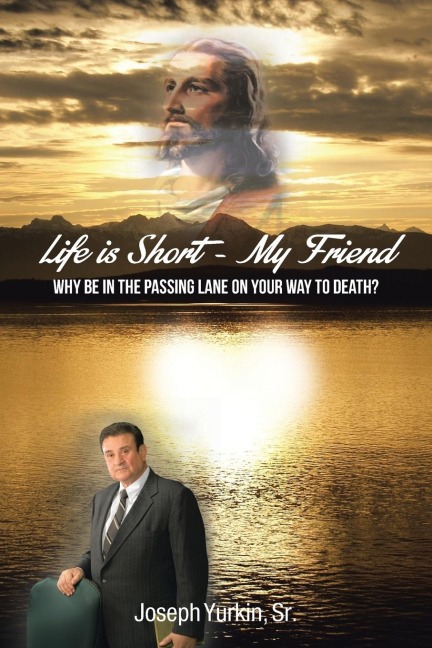Life Is Short -My Friend: Why Be in the Passing Lane on Your Way to Death